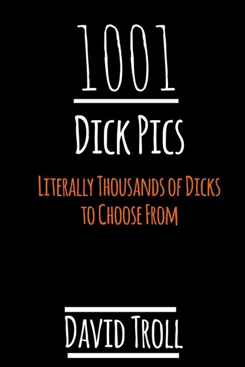 1001 Dick Pics: Literally Thousands of Dicks to Choose From