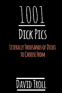 1001 Dick Pics: Literally Thousands of Dicks to Choose From