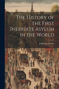 The History of the First Inebriate Asylum in the World
