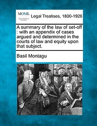 A Summary Of The Law Of Set-off: With An Appendix Of Cases Argued And Determined In The Courts Of Law And Equity Upon That Subject.