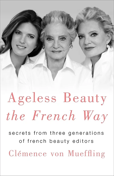 Ageless Beauty the French Way: Secrets from Three Generations of Editors