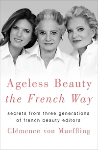 Ageless Beauty the French Way: Secrets from Three Generations of Editors