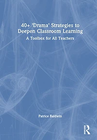 40+ 'Drama' Strategies to Deepen Whole Class Learning: A Toolbox for All Teachers