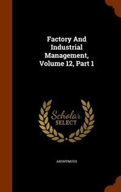 Factory And Industrial Management, Volume 12, Part 1