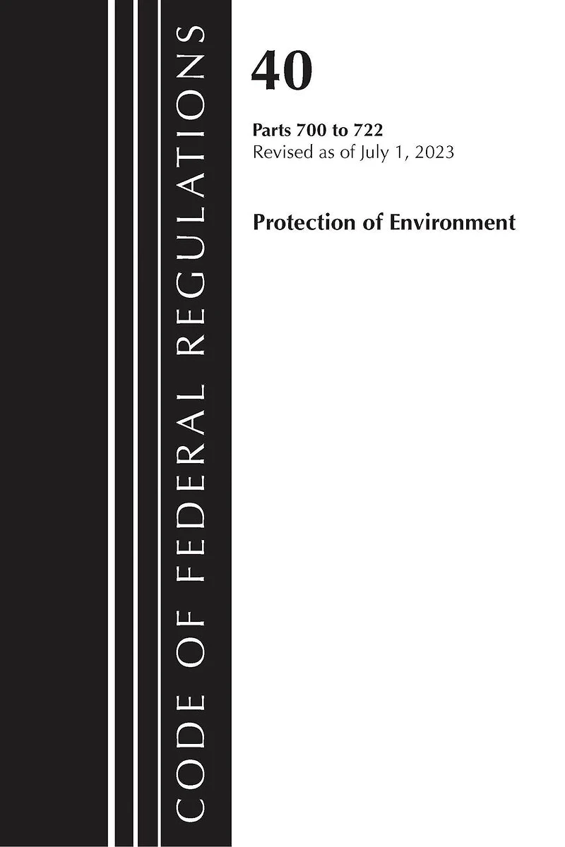 Code of Federal Regulations, Title 40 Protection the Environment 700-722, Revised as July 1, 2023