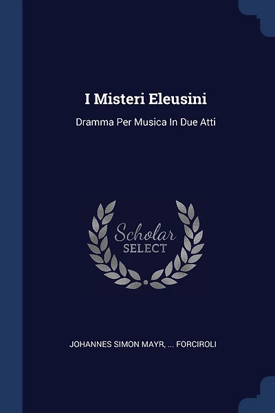 I Misteri Eleusini: Dramma Per Musica In Due Atti