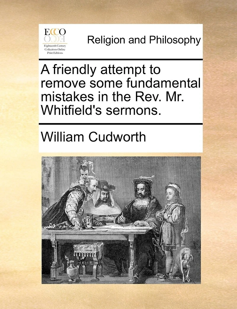 A Friendly Attempt to Remove Some Fundamental Mistakes the Rev. Mr. Whitfield's Sermons