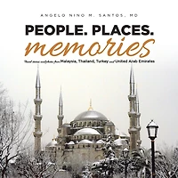 People. Places. Memories: Travel Stories and Photos from Malaysia, Thailand, Turkey, the United Arab Emirates