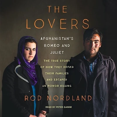 the Lovers: Afghanistan's Romeo and Juliet, True Story of How They Defied Their Families Escaped an Honor Killing