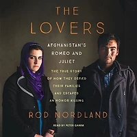 the Lovers: Afghanistan's Romeo and Juliet, True Story of How They Defied Their Families Escaped an Honor Killing