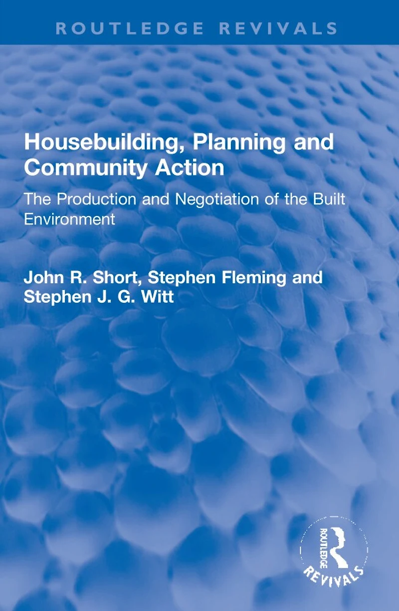 Housebuilding, Planning and Community Action: the Production Negotiation of Built Environment