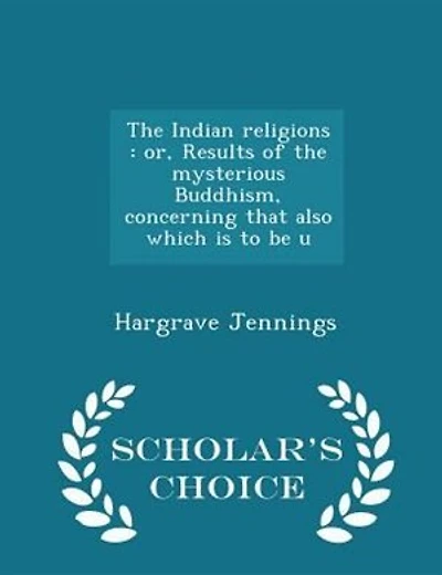 The Indian religions: or, Results of the mysterious Buddhism, concerning that also which is to be u - Scholar's Choice Ed