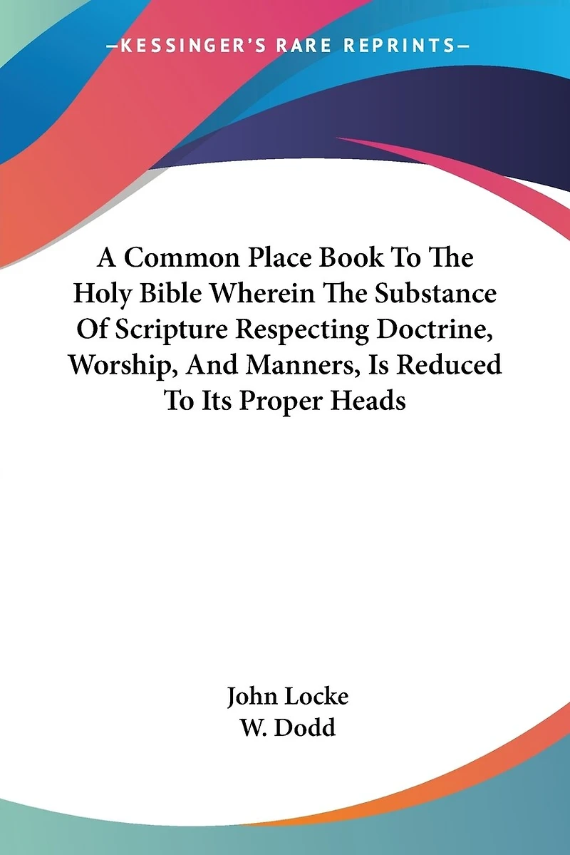 A Common Place Book To The Holy Bible Wherein Substance Of Scripture Respecting Doctrine, Worship, And Manners, Is Reduced Its Proper Heads