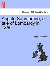 Angelo Sanmartino, A Tale Of Lombardy In 1859.