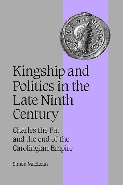 Kingship and Politics the Late Ninth Century: Charles Fat End of Carolingian Empire