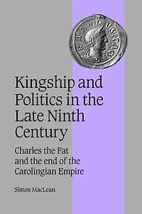 Kingship and Politics the Late Ninth Century: Charles Fat End of Carolingian Empire