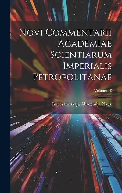 Novi Commentarii Academiae Scientiarum Imperialis Petropolitanae; Volume 18