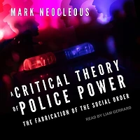 A Critical Theory of Police Power Lib/E: the Fabrication Social Order