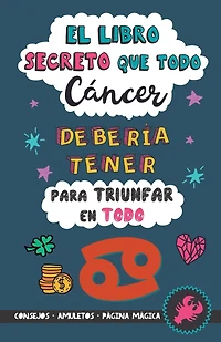 El libro secreto que todo Cáncer debería tener para triunfar en todo: Horóscopo Cáncer: consejos, dinero, amor, amuletos y más. Un Libro de Astrología diferente. Un regalo para Zodiaco Cáncer
