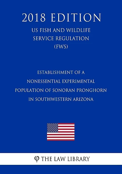 Establishment of a Nonessential Experimental Population of Sonoran Pronghorn in Southwestern Arizona (US Fish and Wildlife Service Regulation) (FWS) (2018 Edition)
