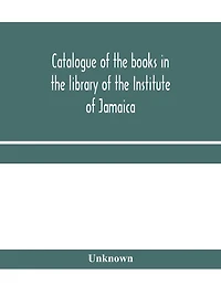 Catalogue of the books in the library of the Institute of Jamaica