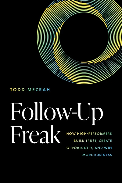 Follow-Up Freak: How High-Performers Build Trust, Create Opportunity, and Win More Business