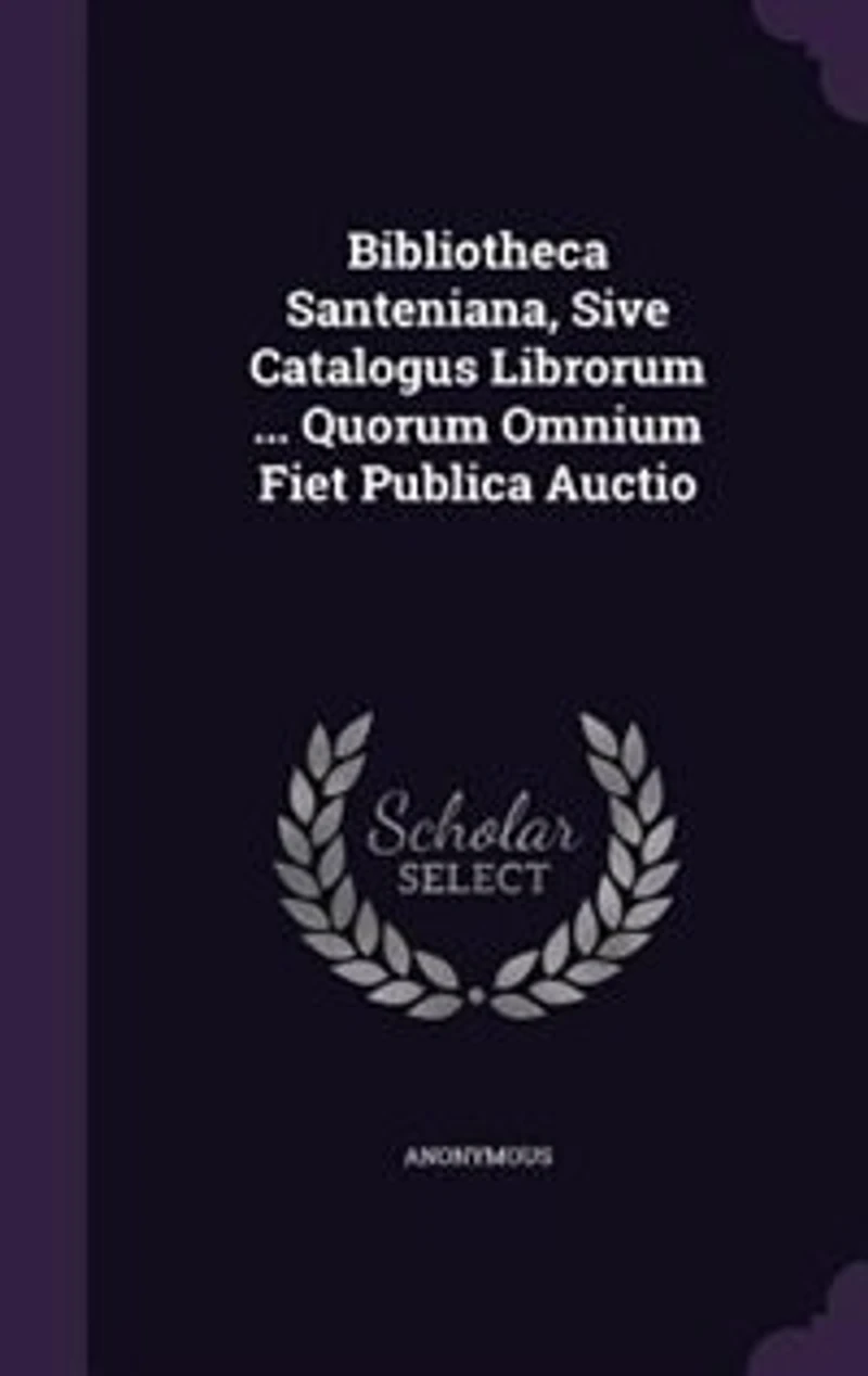 Bibliotheca Santeniana, Sive Catalogus Librorum ... Quorum Omnium Fiet Publica Auctio