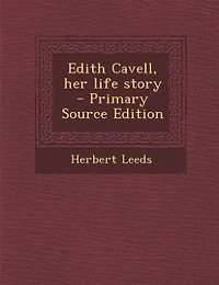 Edith Cavell, Her Life Story (Classic Reprint)
