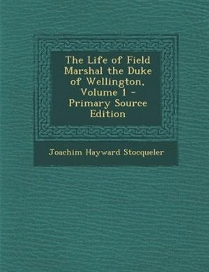 The Life Of Field Marshal Duke Wellington, Volume 1