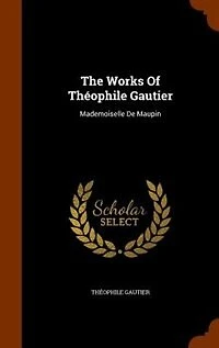 The Works Of Théophile Gautier: Mademoiselle De Maupin