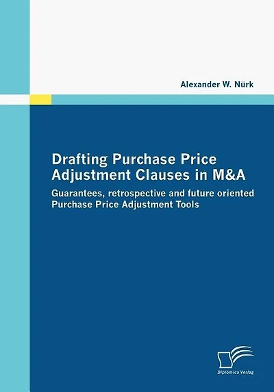 Drafting Purchase Price Adjustment Clauses in M&A: Guarantees, retrospective and future oriented Purchase Price Adjustment Tools