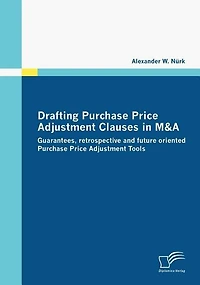 Drafting Purchase Price Adjustment Clauses in M&A: Guarantees, retrospective and future oriented Purchase Price Adjustment Tools