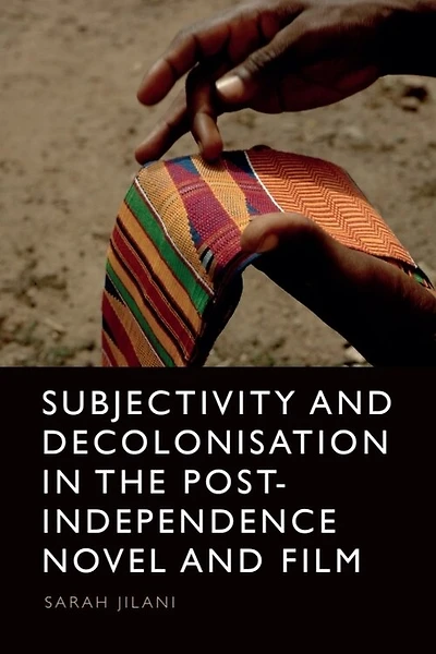 Subjectivity and Decolonisation the Post-Independence Novel Film