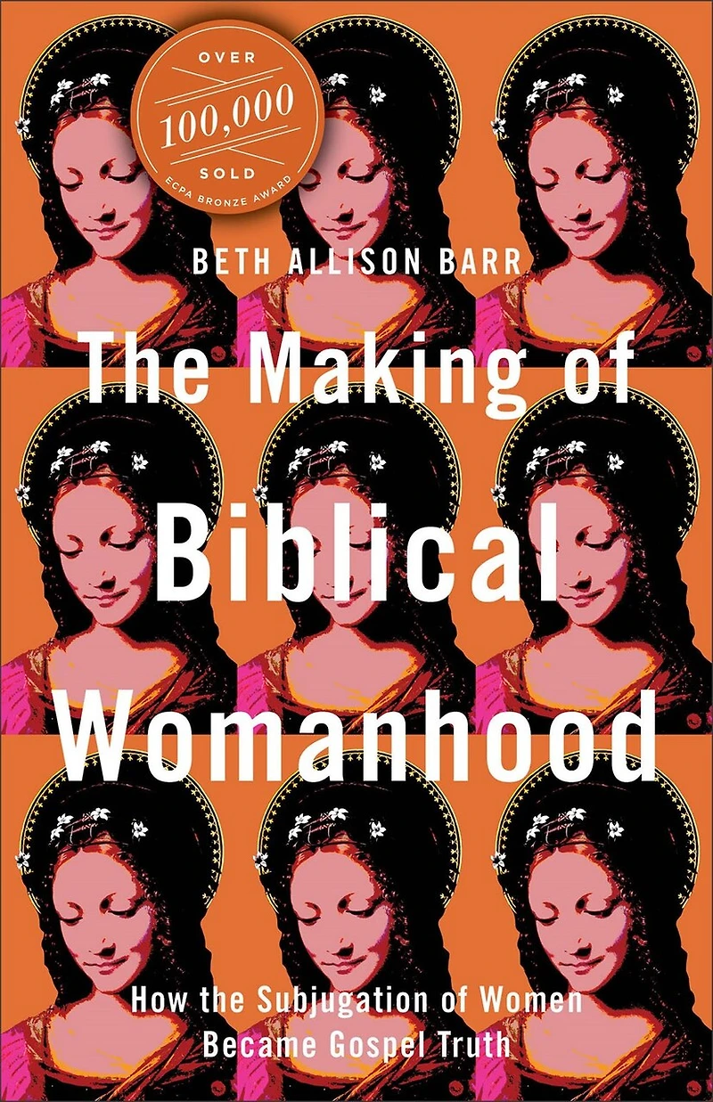 the Making of Biblical Womanhood: How Subjugation Women Became Gospel Truth