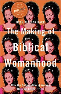 the Making of Biblical Womanhood: How Subjugation Women Became Gospel Truth