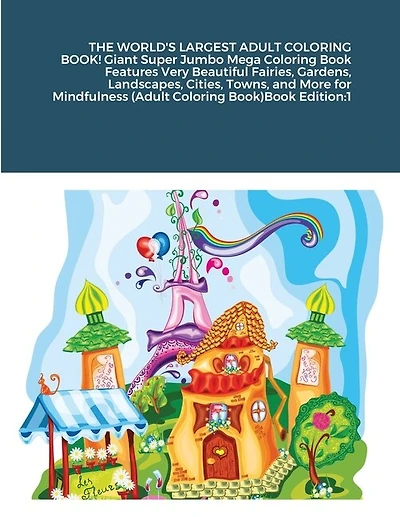 THE WORLD'S LARGEST ADULT COLORING BOOK! Giant Super Jumbo Mega Coloring Book Features Very Beautiful Fairies, Gardens, Landscapes, Cities, Towns, and More for Mindfulness (Adult Coloring Book)Book Edition: 1