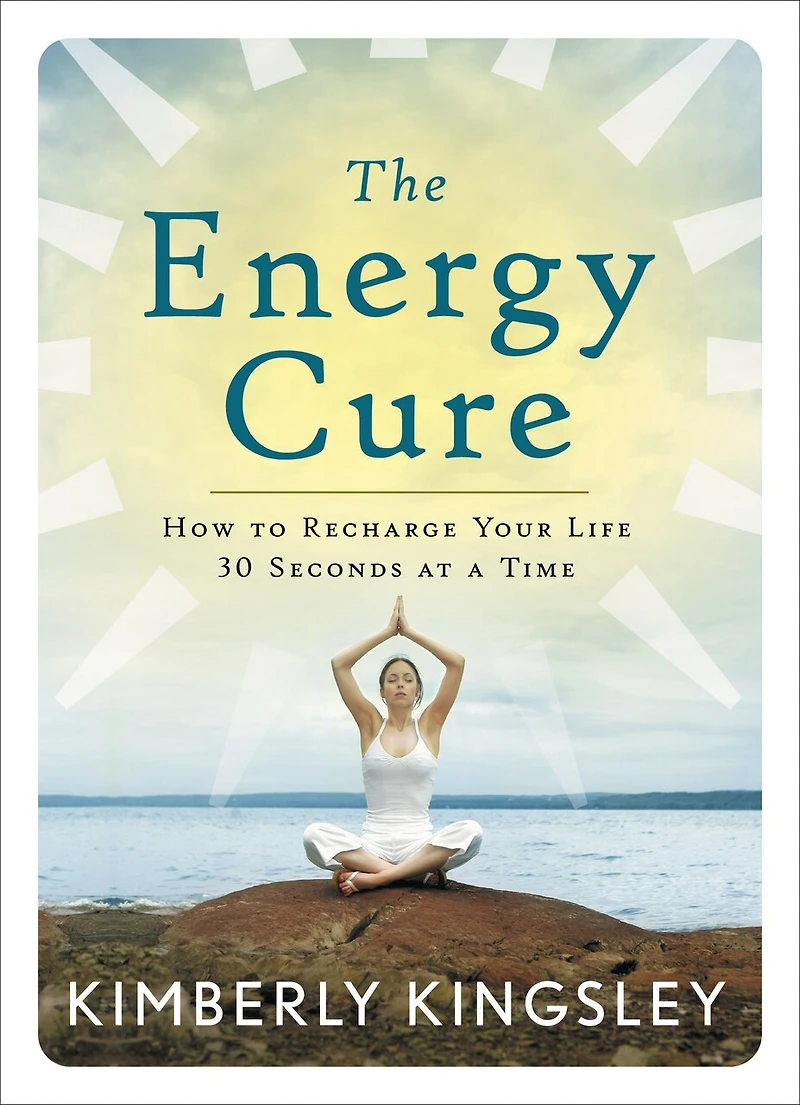 The Energy Cure: How To Recharge Your Life 30 Seconds At A Time