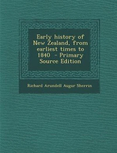 Early history of New Zealand, from earliest times to 1840 - Primary Source Edition