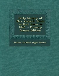 Early history of New Zealand, from earliest times to 1840  - Primary Source Edition