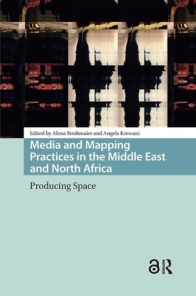 Media and Mapping Practices the Middle East North Africa: Producing Space