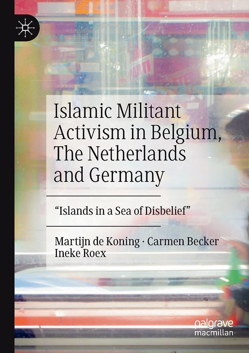 Islamic Militant Activism in Belgium, The Netherlands and Germany: "Islands in a Sea of Disbelief"