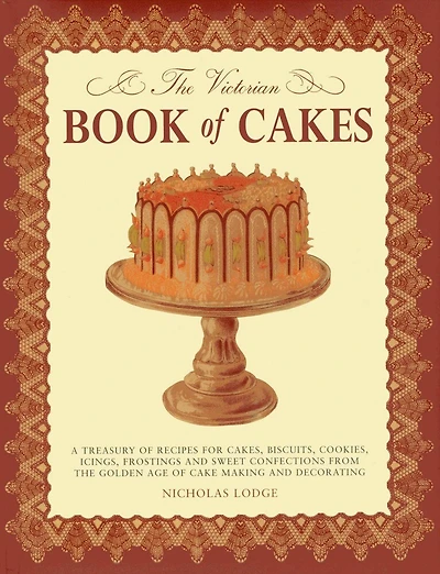 The Victorian Book of Cakes: Treasury of Recipes, techniques and decorations from the golden age of cake-making: a classic Victorian book reissued for the modern reader
