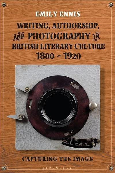 Writing, Authorship And Photography In British Literary Culture, 1880 - 1920: Capturing The Image