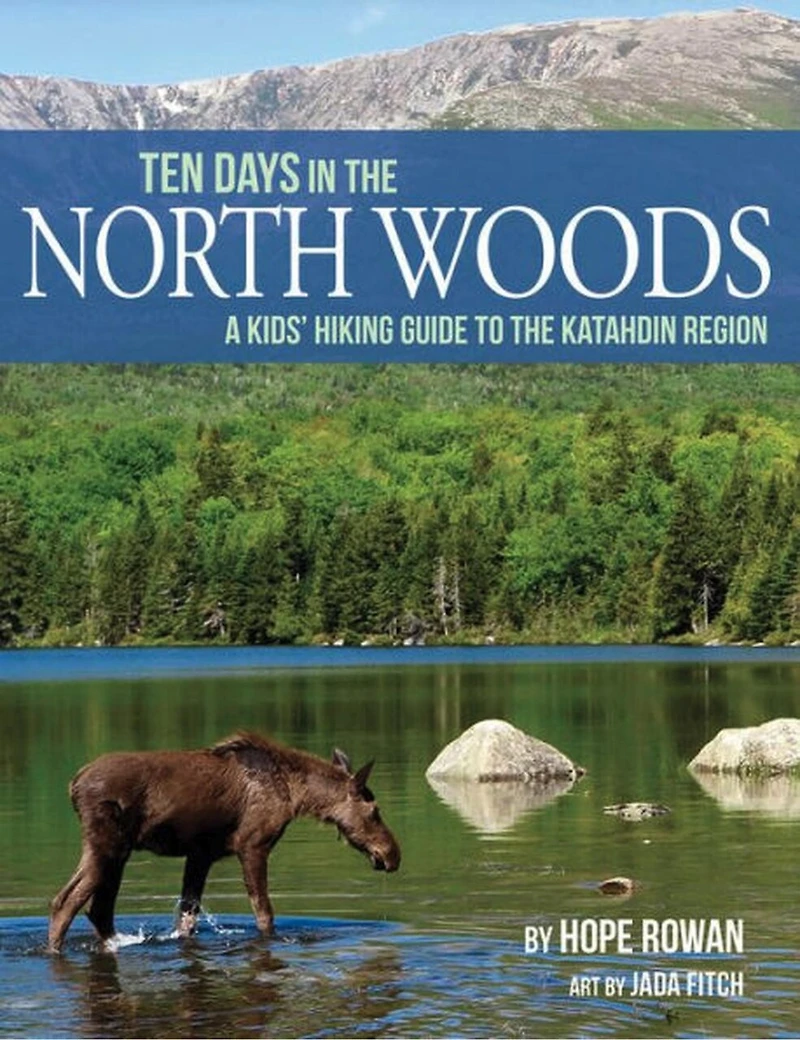 Ten Days in the North Woods: A Kids' Hiking Guide to the Katahdin Region
