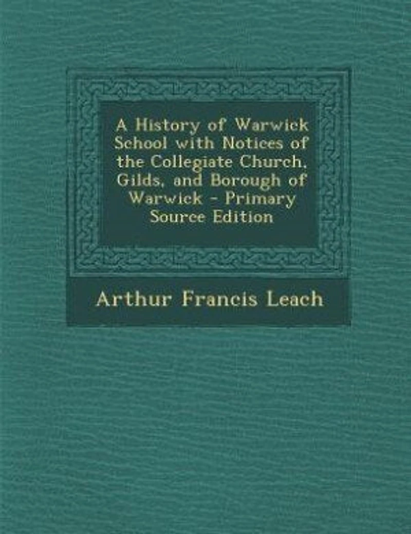 A History of Warwick School With Notices the Collegiate Church, Gilds, and Borough