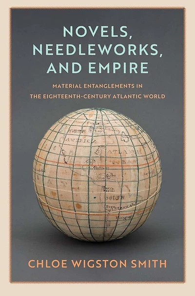 Novels, Needleworks, and Empire: Material Entanglements the Eighteenth-Century Atlantic World