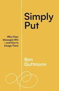 Simply Put: Why Clear Messages Win—and How to Design Them