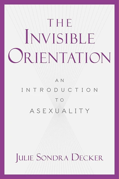 The Invisible Orientation: An Introduction to Asexuality * Next Generation Indie Book Awards Winner LGBT