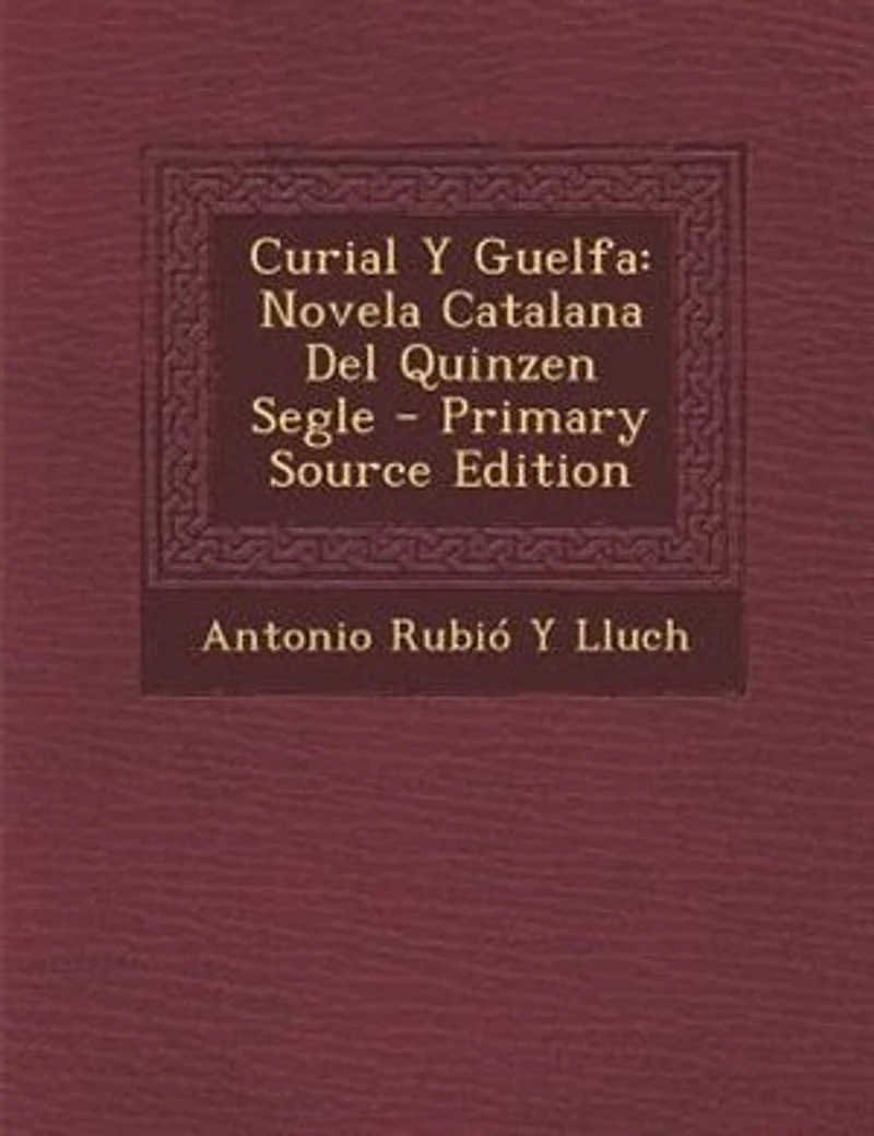 Curial Y Guelfa: Novela Catalana Del Quinzen Segle