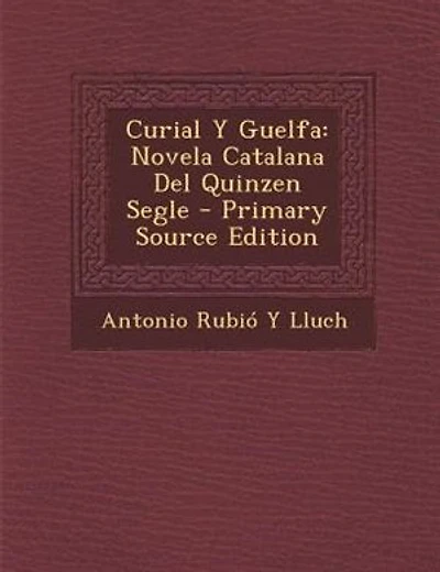 Curial Y Guelfa: Novela Catalana Del Quinzen Segle